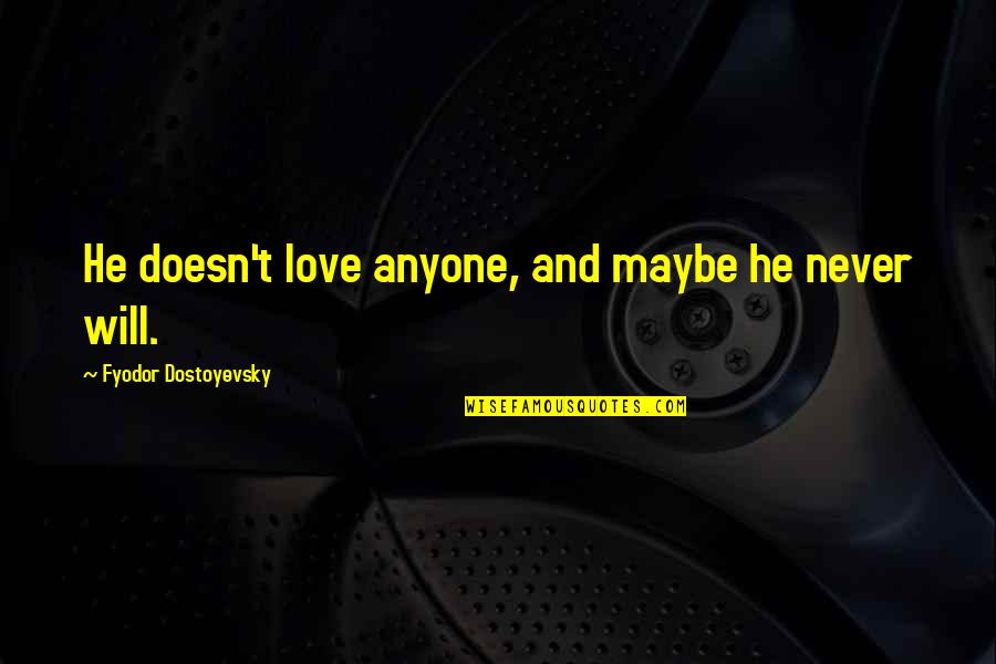 He Will Never Love You Quotes By Fyodor Dostoyevsky: He doesn't love anyone, and maybe he never