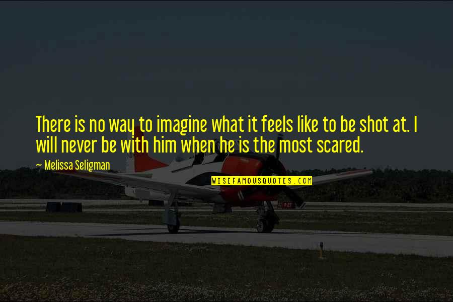 He Will Never Love You Quotes By Melissa Seligman: There is no way to imagine what it