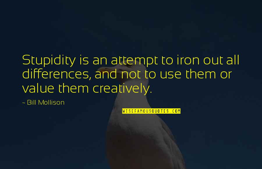 He Will Never Understand My Love Quotes By Bill Mollison: Stupidity is an attempt to iron out all He Will Never Understand My Love Quotes By Bill Mollison: Stupidity is an attempt to iron out all