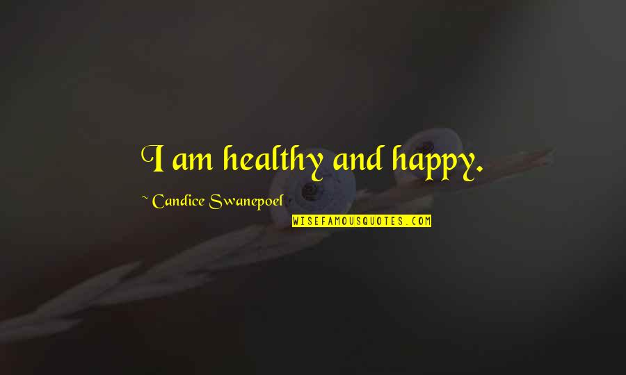 He Will Never Understand My Love Quotes By Candice Swanepoel: I am healthy and happy. He Will Never Understand My Love Quotes By Candice Swanepoel: I am healthy and happy.