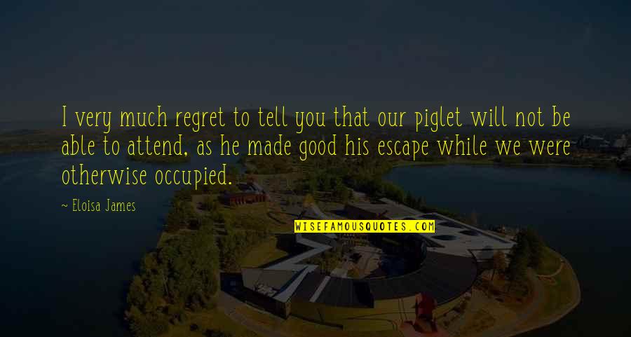 He Will Regret It Quotes By Eloisa James: I very much regret to tell you that