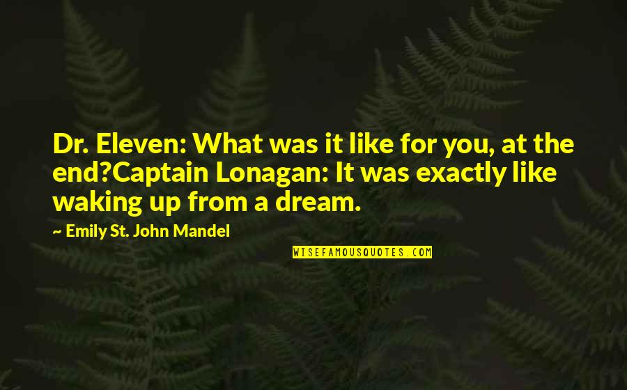 He Will Regret Leaving You Quotes By Emily St. John Mandel: Dr. Eleven: What was it like for you, He Will Regret Leaving You Quotes By Emily St. John Mandel: Dr. Eleven: What was it like for you,