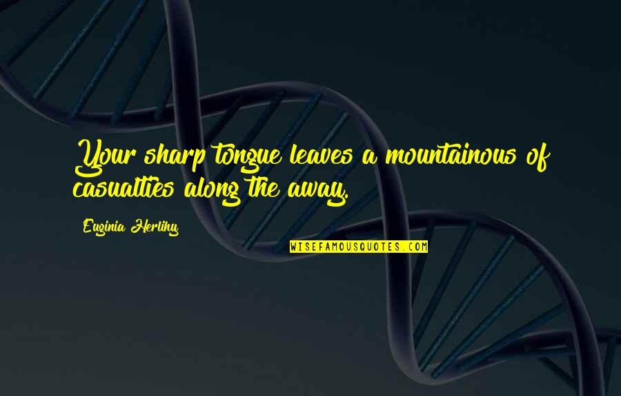 He Will Regret Leaving You Quotes By Euginia Herlihy: Your sharp tongue leaves a mountainous of casualties