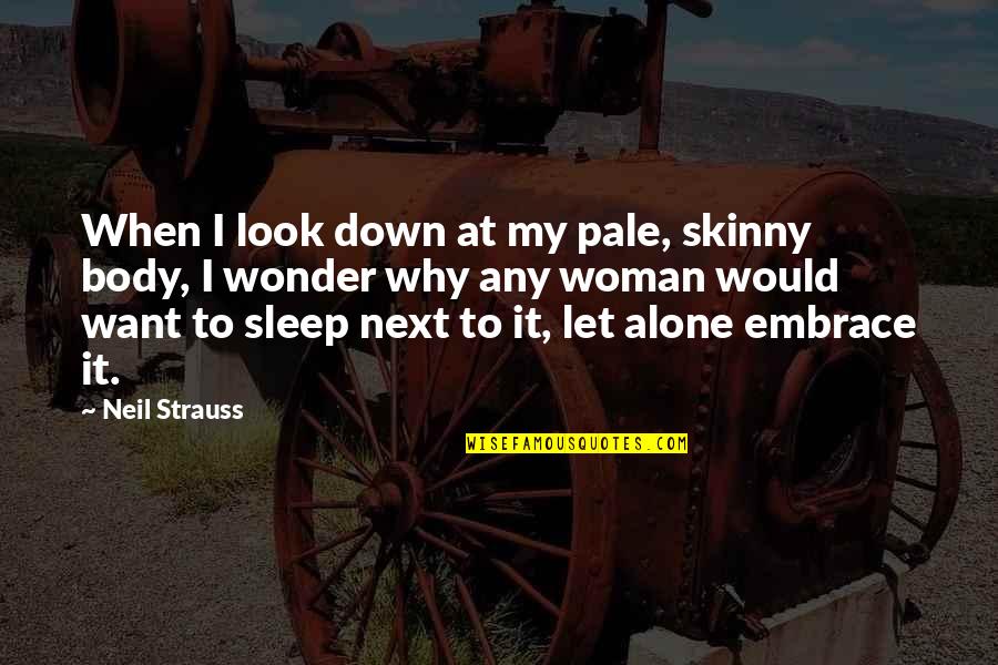 He Will Regret Losing Me Quotes By Neil Strauss: When I look down at my pale, skinny