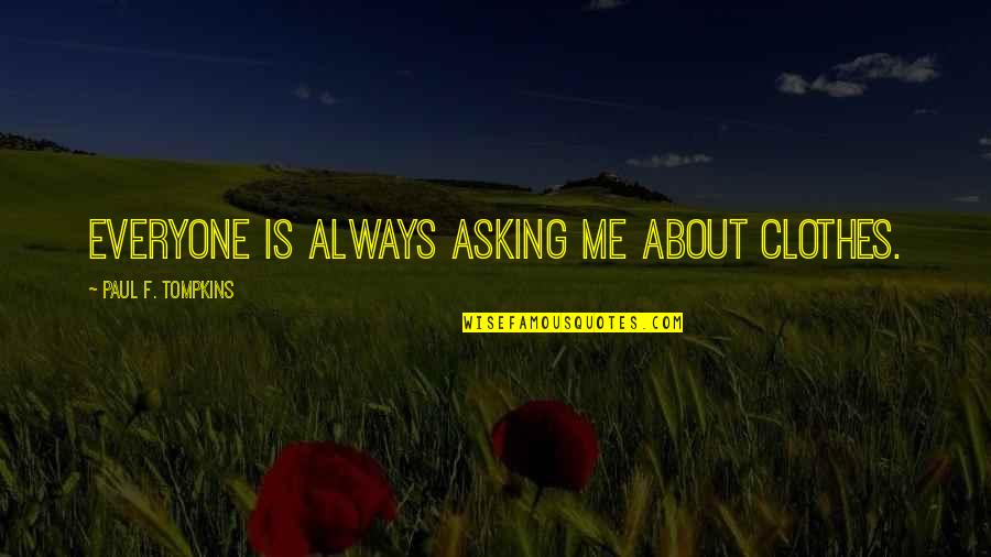 He Will Regret Losing You Quotes By Paul F. Tompkins: Everyone is always asking me about clothes. He Will Regret Losing You Quotes By Paul F. Tompkins: Everyone is always asking me about clothes.