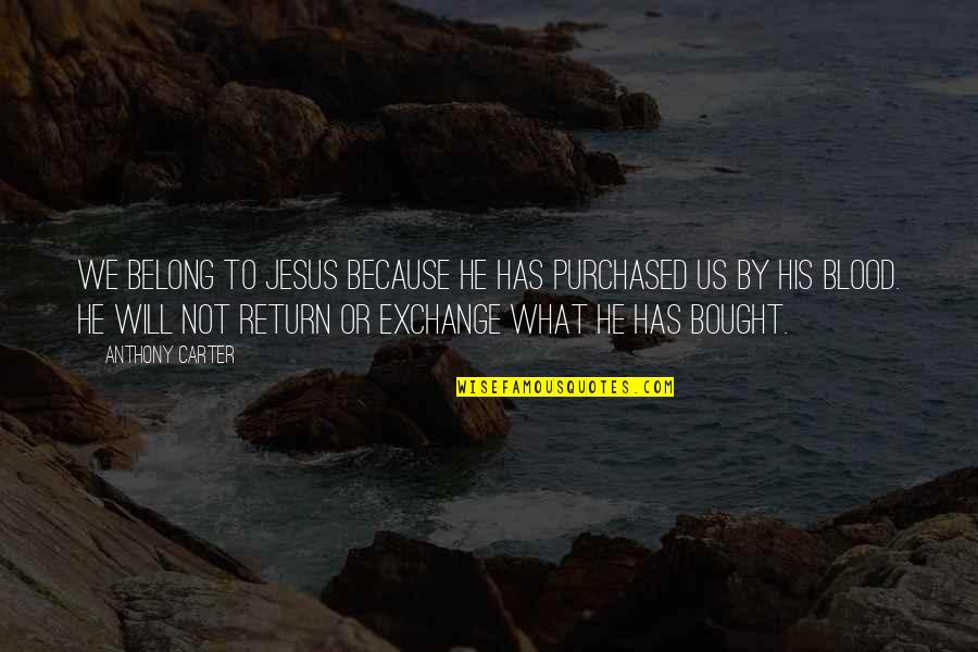 He Will Return Quotes By Anthony Carter: We belong to Jesus because He has purchased