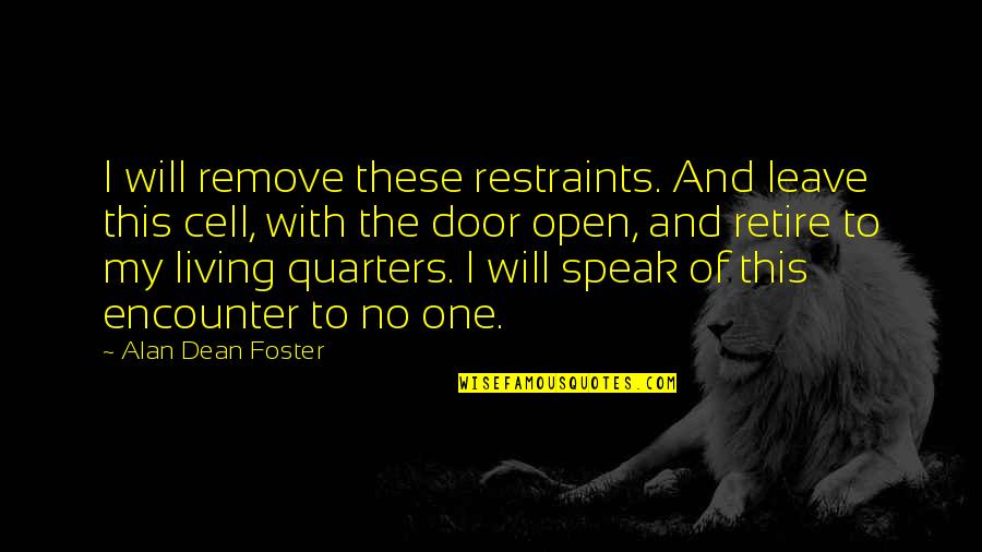 He Woke Me Up Quotes By Alan Dean Foster: I will remove these restraints. And leave this