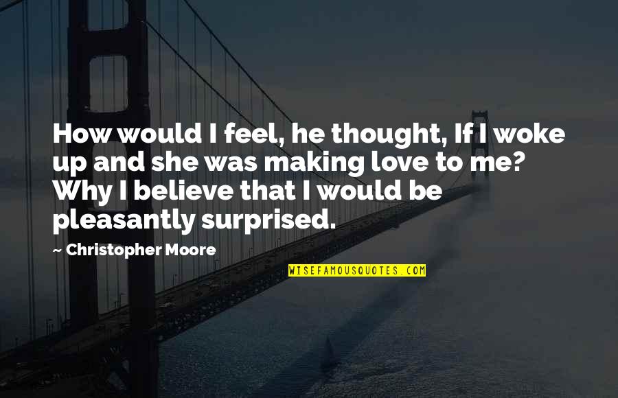 He Woke Me Up Quotes By Christopher Moore: How would I feel, he thought, If I