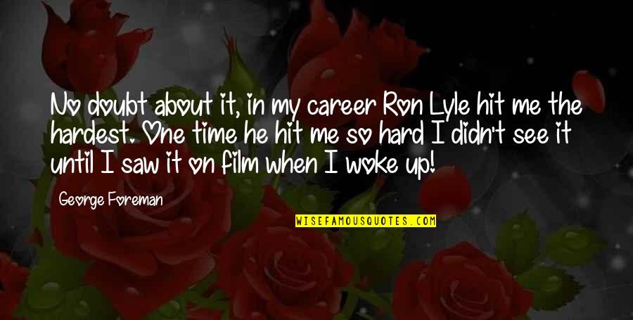 He Woke Me Up Quotes By George Foreman: No doubt about it, in my career Ron