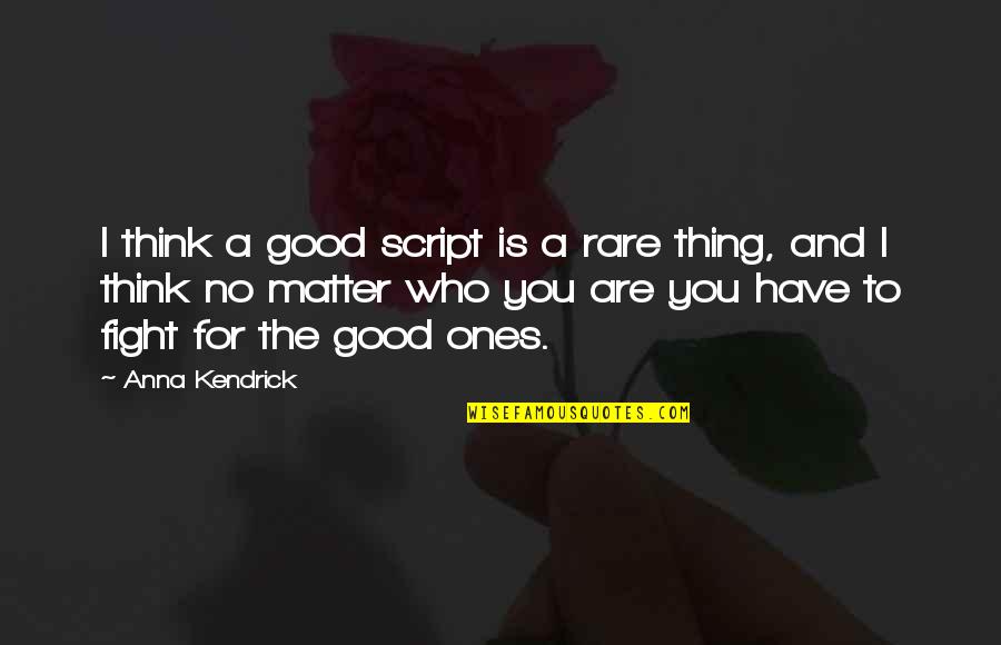 He Won't Marry You Quotes By Anna Kendrick: I think a good script is a rare