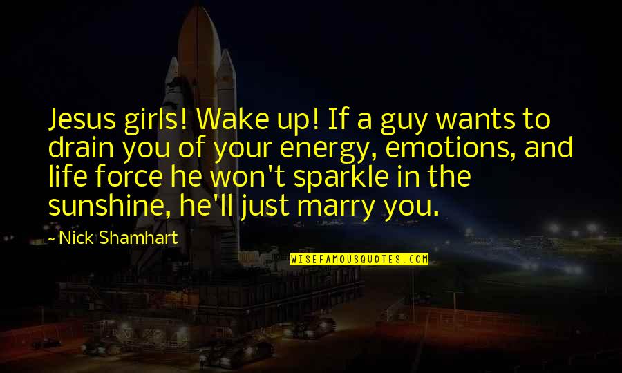 He Won't Marry You Quotes By Nick Shamhart: Jesus girls! Wake up! If a guy wants