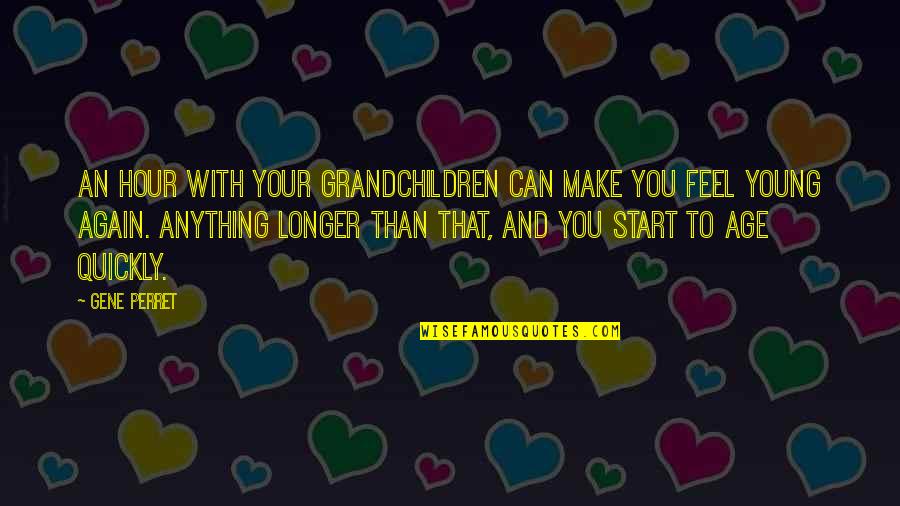 Heaad Quotes By Gene Perret: An hour with your grandchildren can make you Heaad Quotes By Gene Perret: An hour with your grandchildren can make you