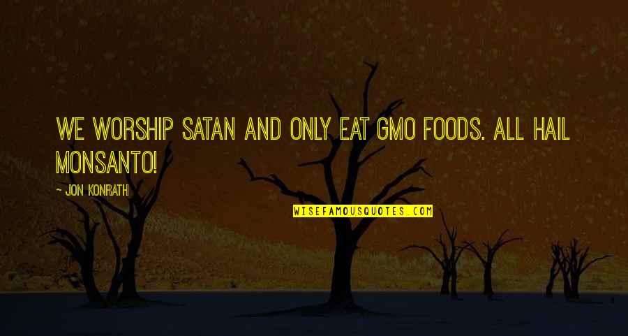 Heaberlin Lawn Quotes By Jon Konrath: We worship Satan and only eat GMO foods.