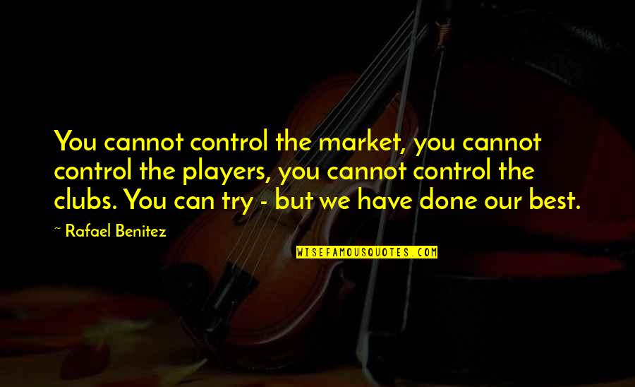 Heacox Funeral Home Quotes By Rafael Benitez: You cannot control the market, you cannot control