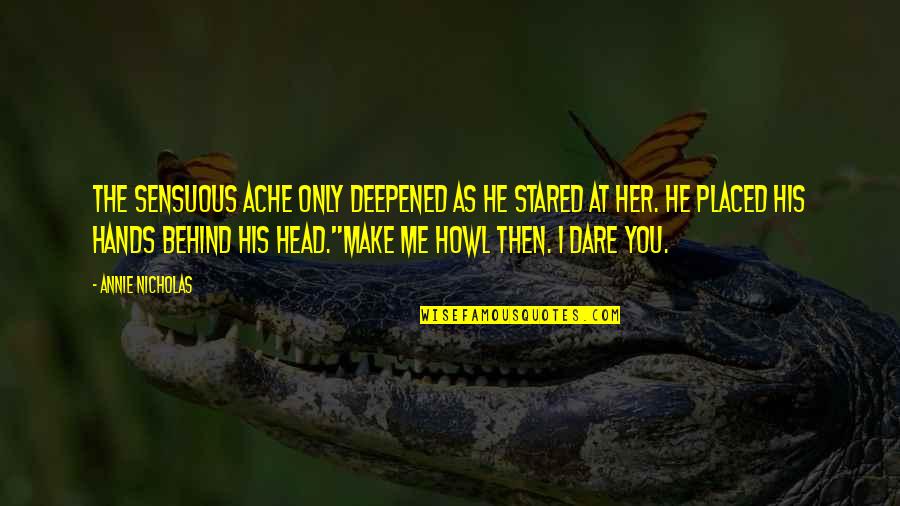 Head Ache Quotes By Annie Nicholas: The sensuous ache only deepened as he stared Head Ache Quotes By Annie Nicholas: The sensuous ache only deepened as he stared