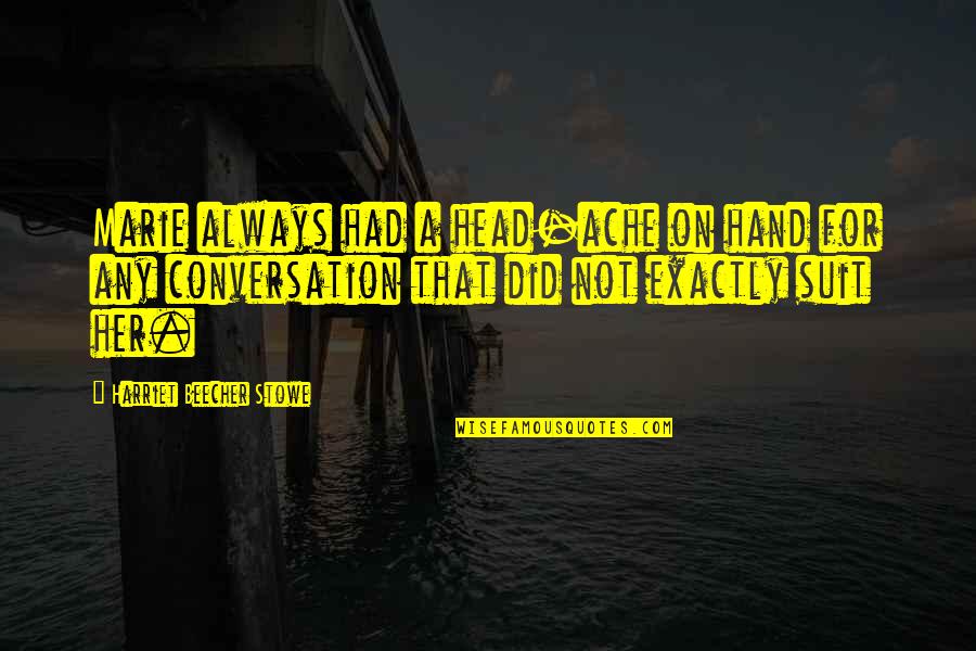 Head Ache Quotes By Harriet Beecher Stowe: Marie always had a head-ache on hand for Head Ache Quotes By Harriet Beecher Stowe: Marie always had a head-ache on hand for