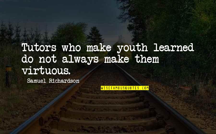 Head Addicts Quotes By Samuel Richardson: Tutors who make youth learned do not always