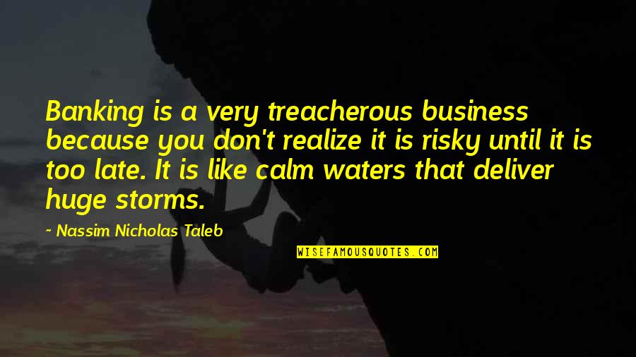 Head And Heart Conflict Quotes By Nassim Nicholas Taleb: Banking is a very treacherous business because you Head And Heart Conflict Quotes By Nassim Nicholas Taleb: Banking is a very treacherous business because you
