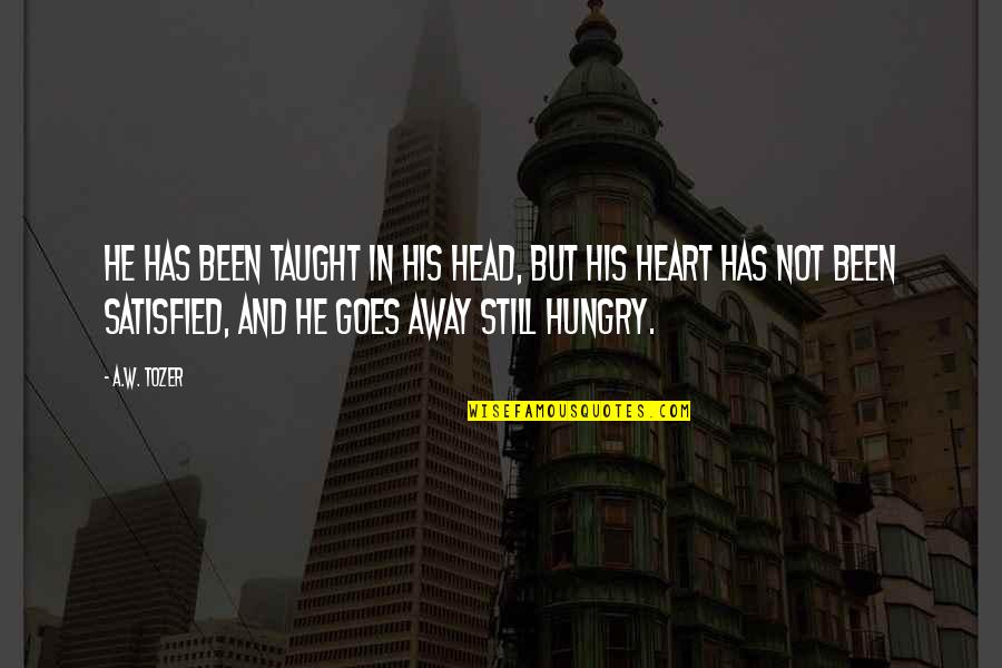 Head And Heart Quotes By A.W. Tozer: He has been taught in his head, but