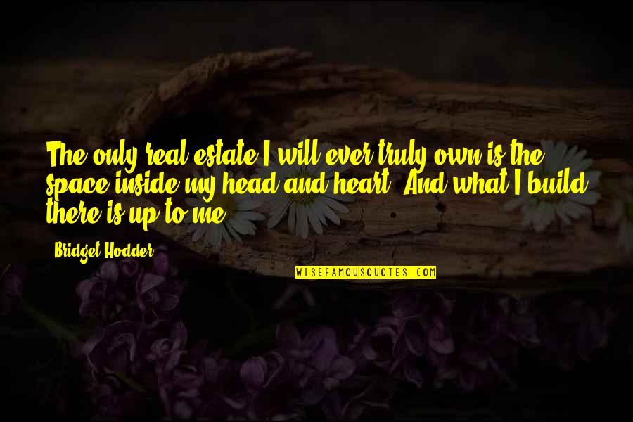 Head And Heart Quotes By Bridget Hodder: The only real estate I will ever truly