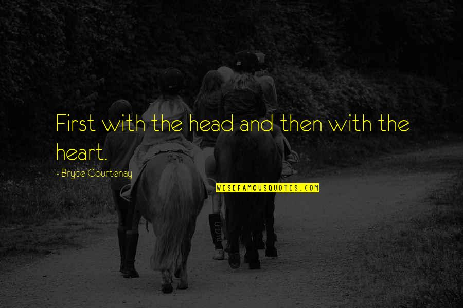 Head And Heart Quotes By Bryce Courtenay: First with the head and then with the