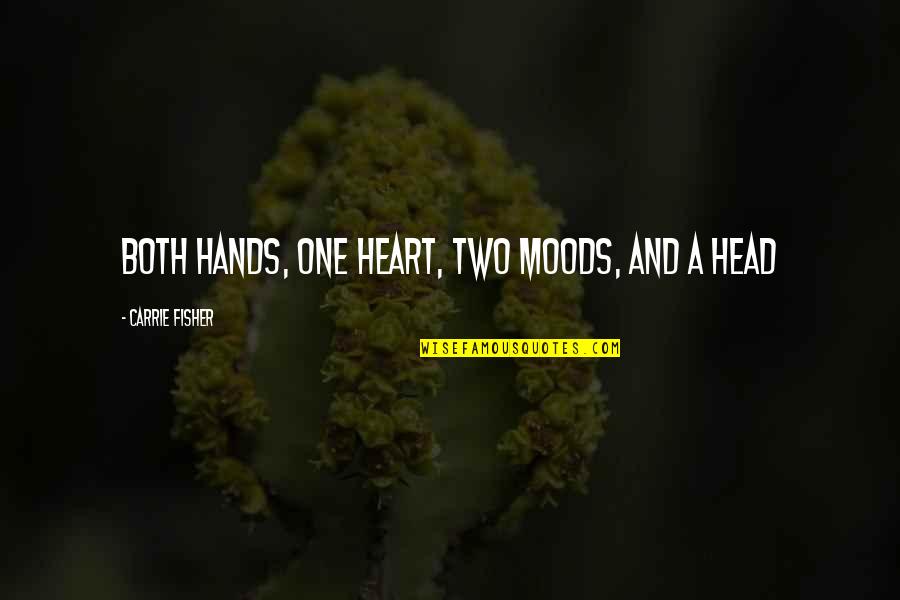 Head And Heart Quotes By Carrie Fisher: BOTH HANDS, ONE HEART, TWO MOODS, AND A