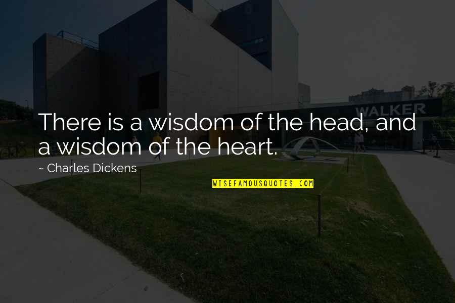 Head And Heart Quotes By Charles Dickens: There is a wisdom of the head, and
