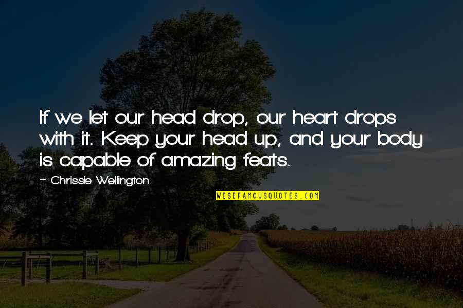 Head And Heart Quotes By Chrissie Wellington: If we let our head drop, our heart