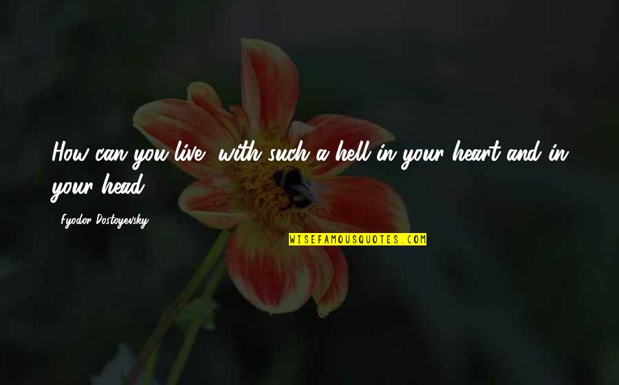 Head And Heart Quotes By Fyodor Dostoyevsky: How can you live, with such a hell