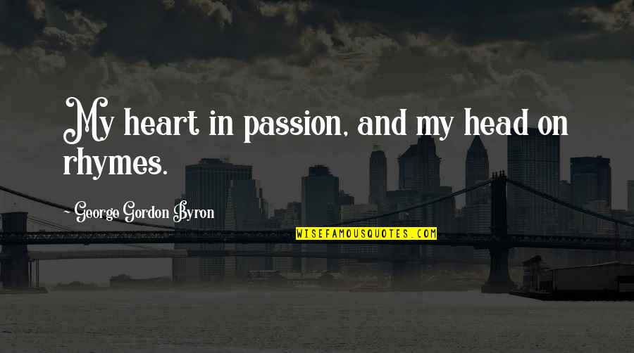 Head And Heart Quotes By George Gordon Byron: My heart in passion, and my head on