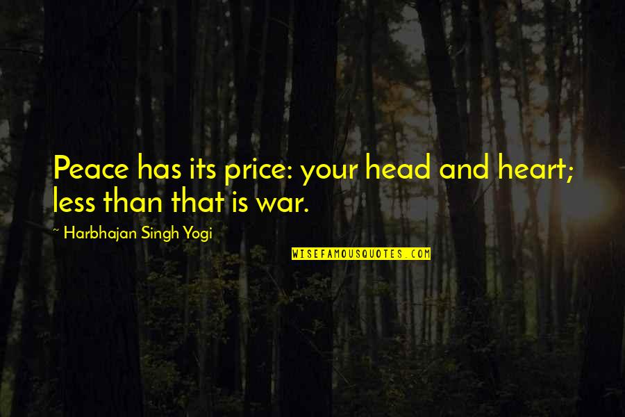 Head And Heart Quotes By Harbhajan Singh Yogi: Peace has its price: your head and heart;