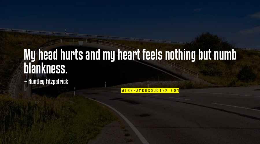 Head And Heart Quotes By Huntley Fitzpatrick: My head hurts and my heart feels nothing