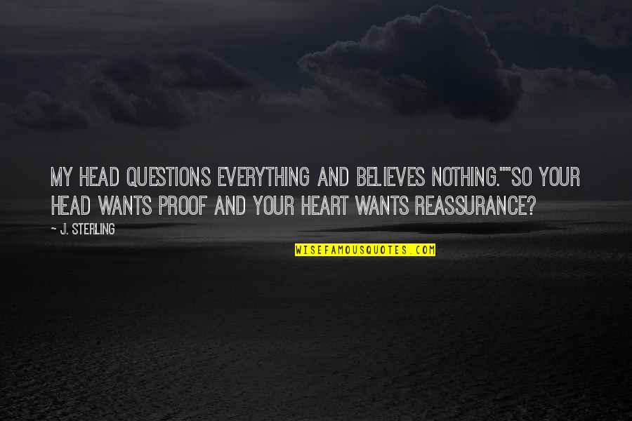 Head And Heart Quotes By J. Sterling: My head questions everything and believes nothing.""So your