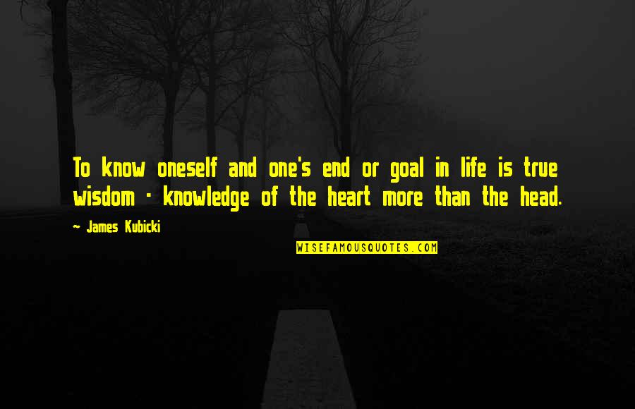 Head And Heart Quotes By James Kubicki: To know oneself and one's end or goal