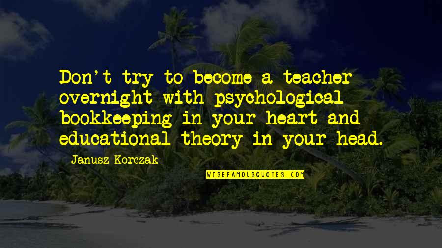 Head And Heart Quotes By Janusz Korczak: Don't try to become a teacher overnight with