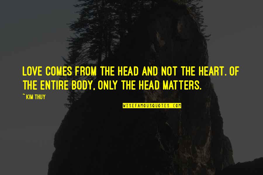Head And Heart Quotes By Kim Thuy: Love comes from the head and not the