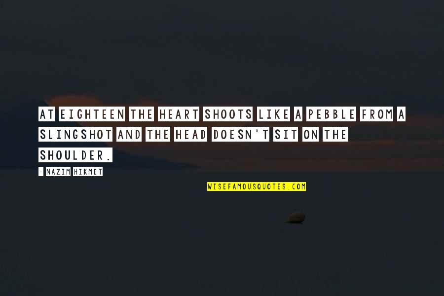 Head And Heart Quotes By Nazim Hikmet: At eighteen the heart shoots like a pebble