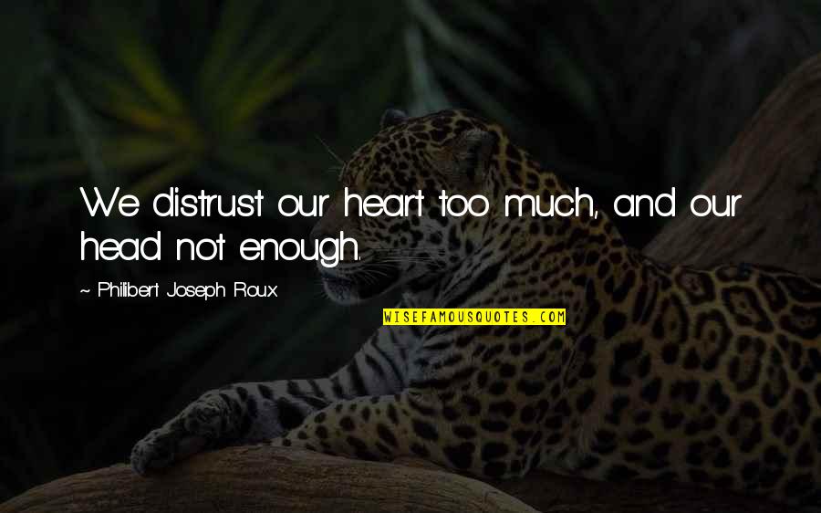Head And Heart Quotes By Philibert Joseph Roux: We distrust our heart too much, and our