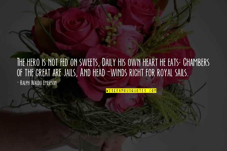 Head And Heart Quotes By Ralph Waldo Emerson: The hero is not fed on sweets, Daily