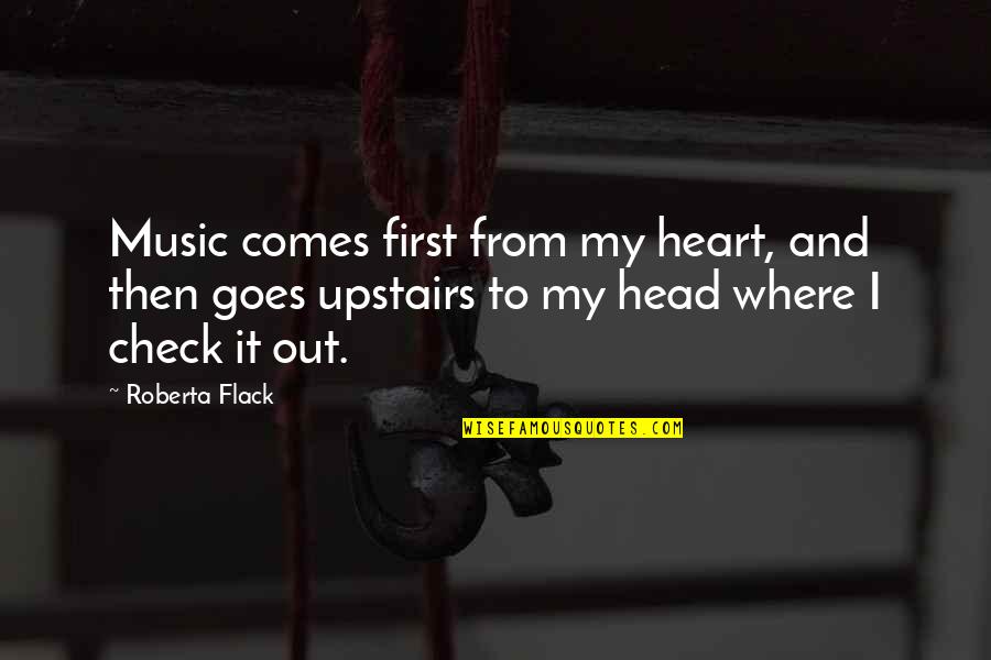 Head And Heart Quotes By Roberta Flack: Music comes first from my heart, and then