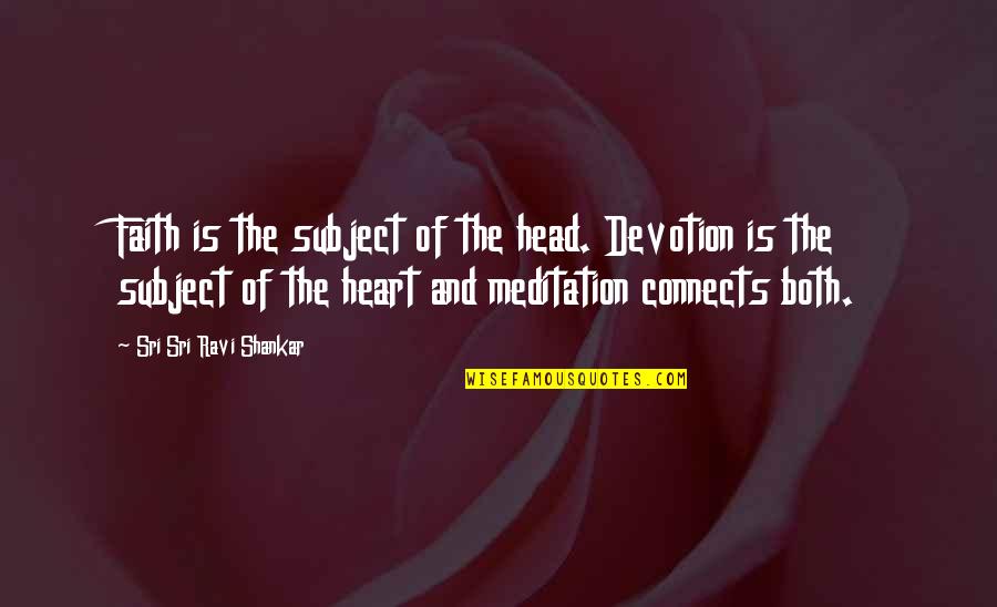 Head And Heart Quotes By Sri Sri Ravi Shankar: Faith is the subject of the head. Devotion