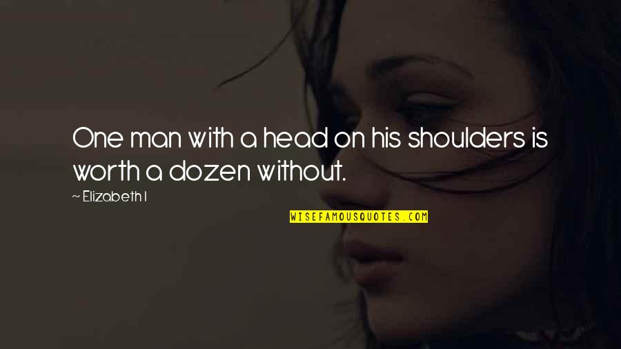 Head And Shoulders Quotes By Elizabeth I: One man with a head on his shoulders