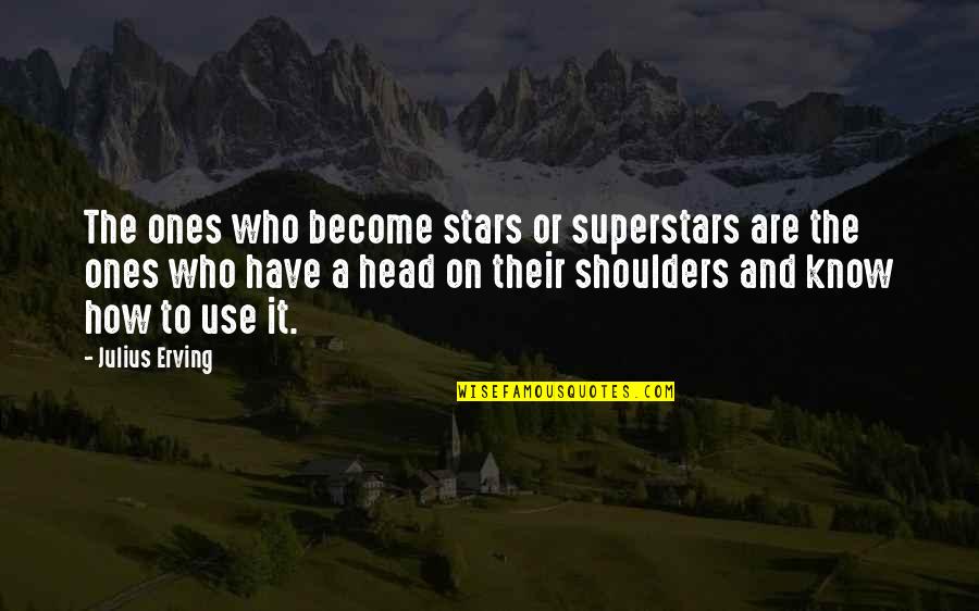 Head And Shoulders Quotes By Julius Erving: The ones who become stars or superstars are