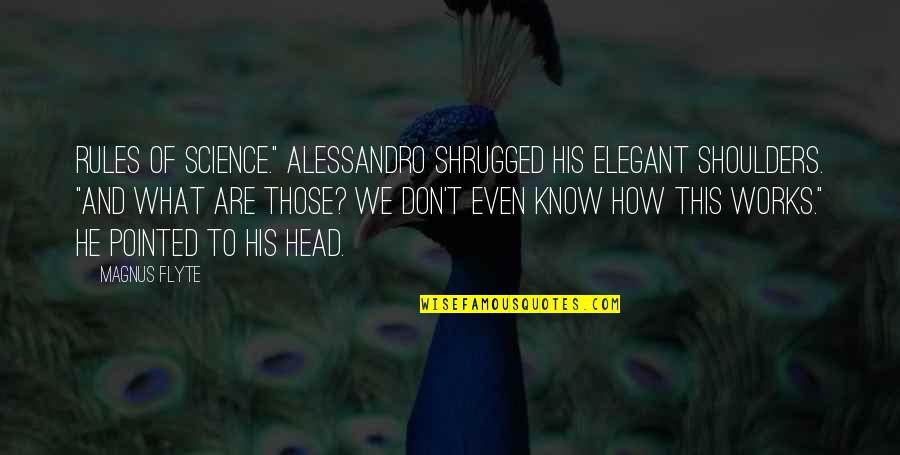 Head And Shoulders Quotes By Magnus Flyte: Rules of science." Alessandro shrugged his elegant shoulders.