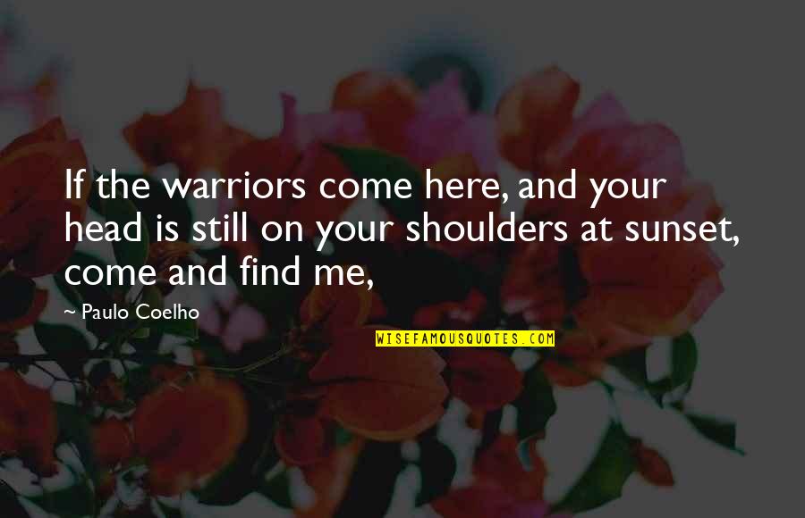 Head And Shoulders Quotes By Paulo Coelho: If the warriors come here, and your head