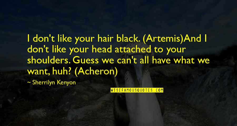 Head And Shoulders Quotes By Sherrilyn Kenyon: I don't like your hair black. (Artemis)And I