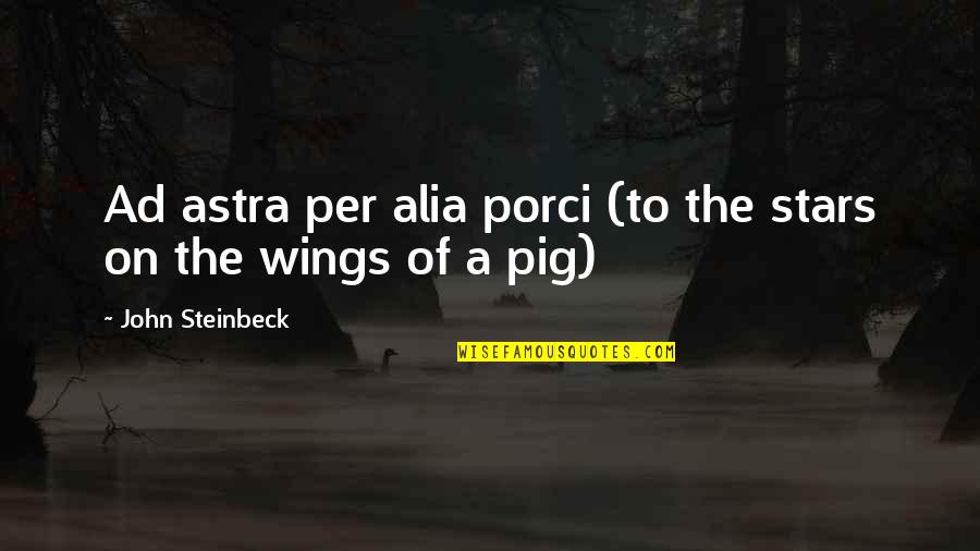 Head Banging Quotes By John Steinbeck: Ad astra per alia porci (to the stars Head Banging Quotes By John Steinbeck: Ad astra per alia porci (to the stars