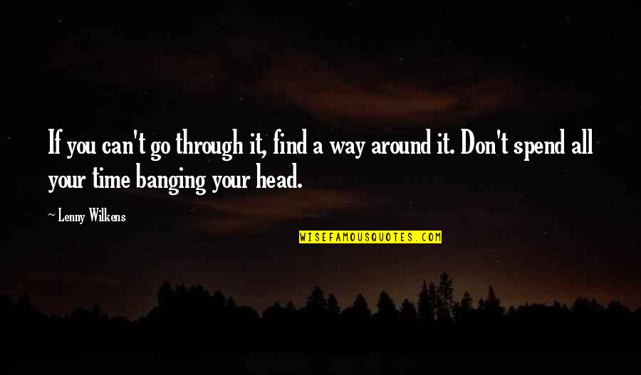 Head Banging Quotes By Lenny Wilkens: If you can't go through it, find a Head Banging Quotes By Lenny Wilkens: If you can't go through it, find a
