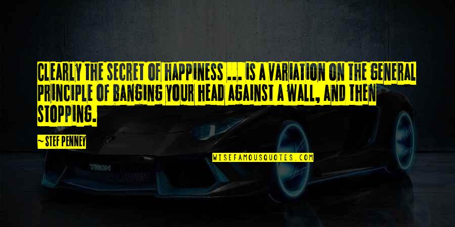 Head Banging Quotes By Stef Penney: Clearly the secret of happiness ... is a Head Banging Quotes By Stef Penney: Clearly the secret of happiness ... is a