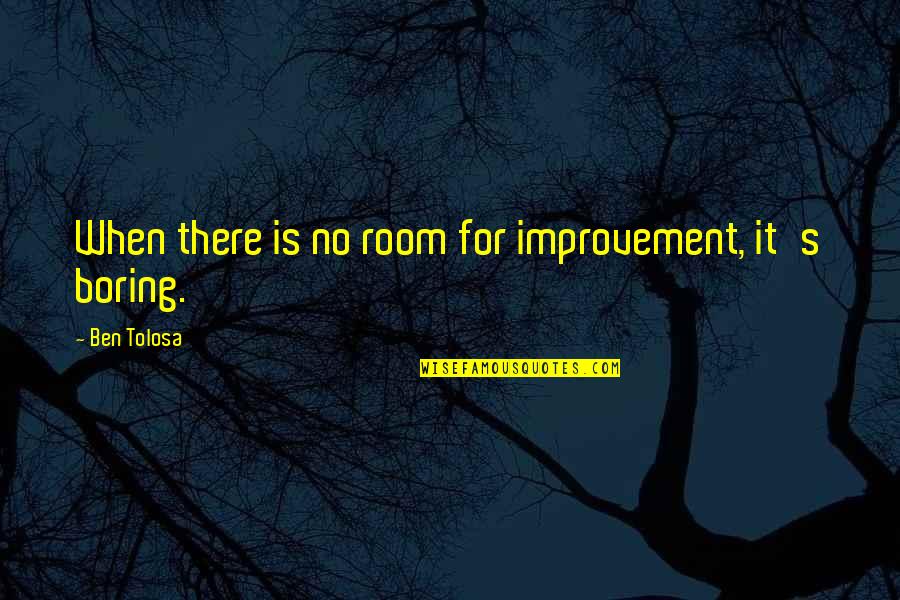 Head Cracking Quotes By Ben Tolosa: When there is no room for improvement, it's